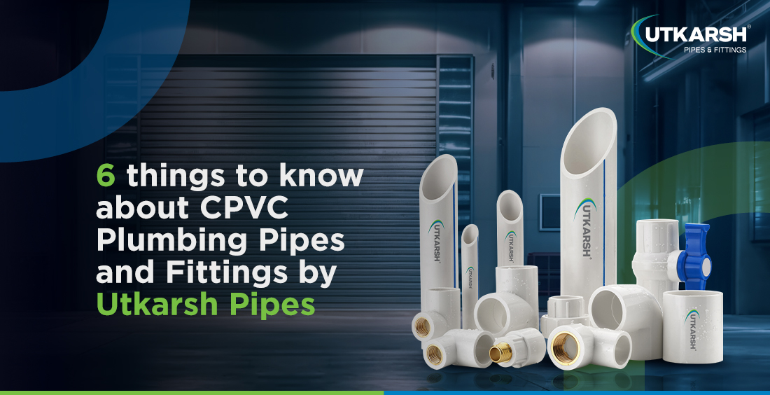 6 things to know about CPVC pipes and fittings by Utkarsh Pipes