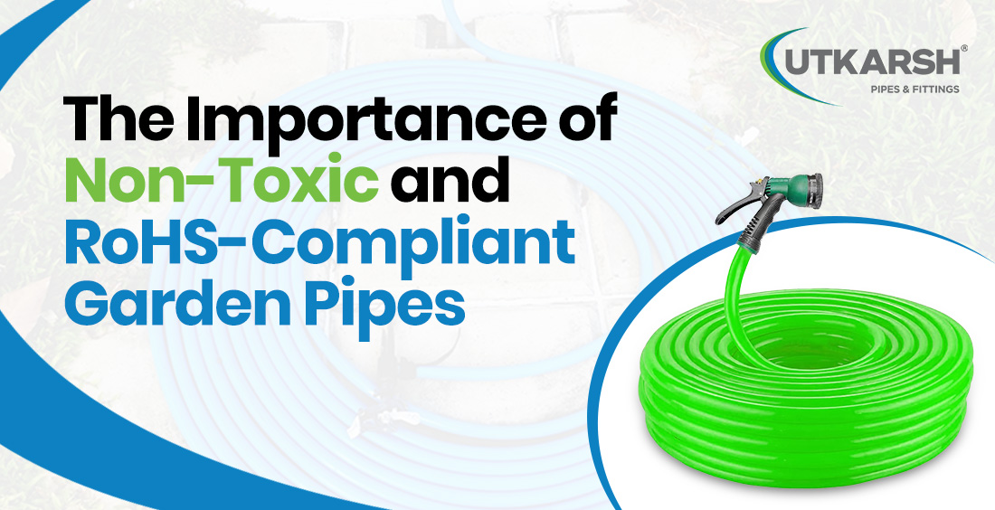Importance of non-toxic and RoHS-compliant garden pipes for safe, eco-friendly water usage