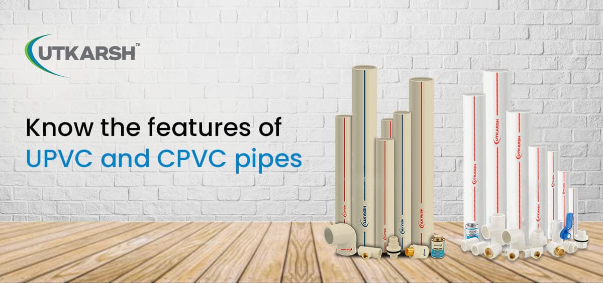 Know the Features of UPVC and CPVC Pipes