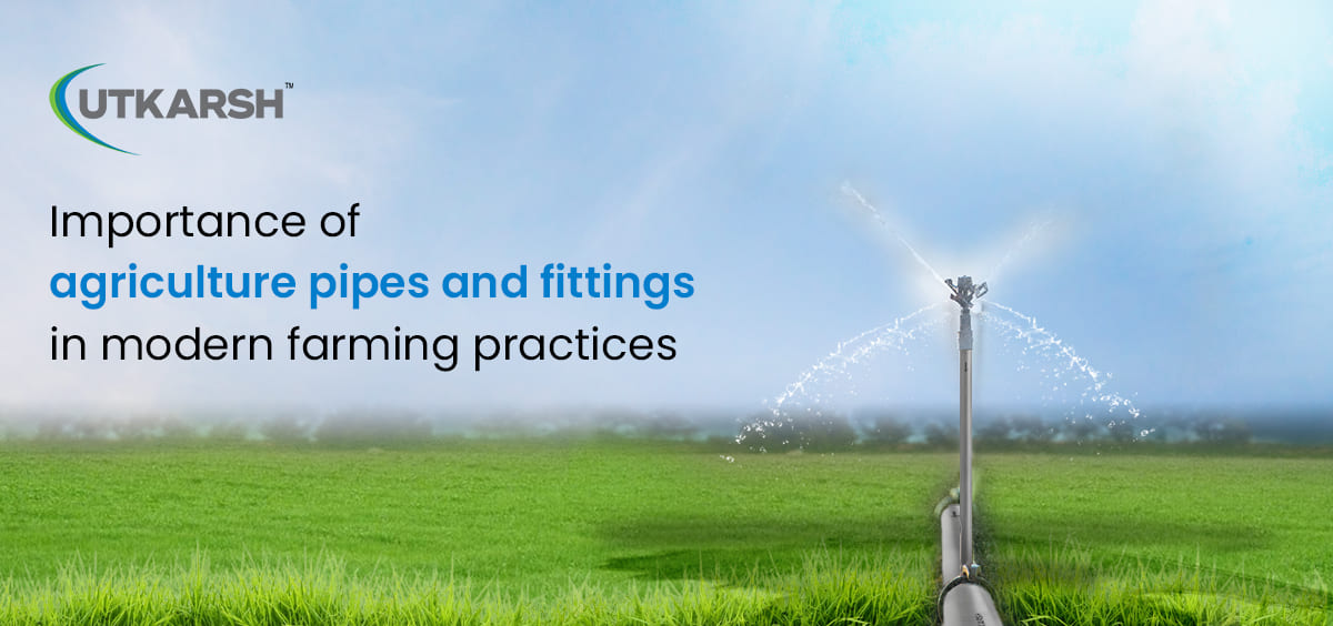 Importance of Agriculture Pipes and Fittings in Modern Farming Practices